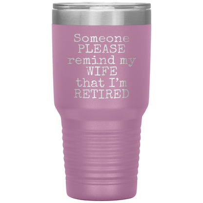 Someone Please Remind my Wife that I'm Retired Tumbler