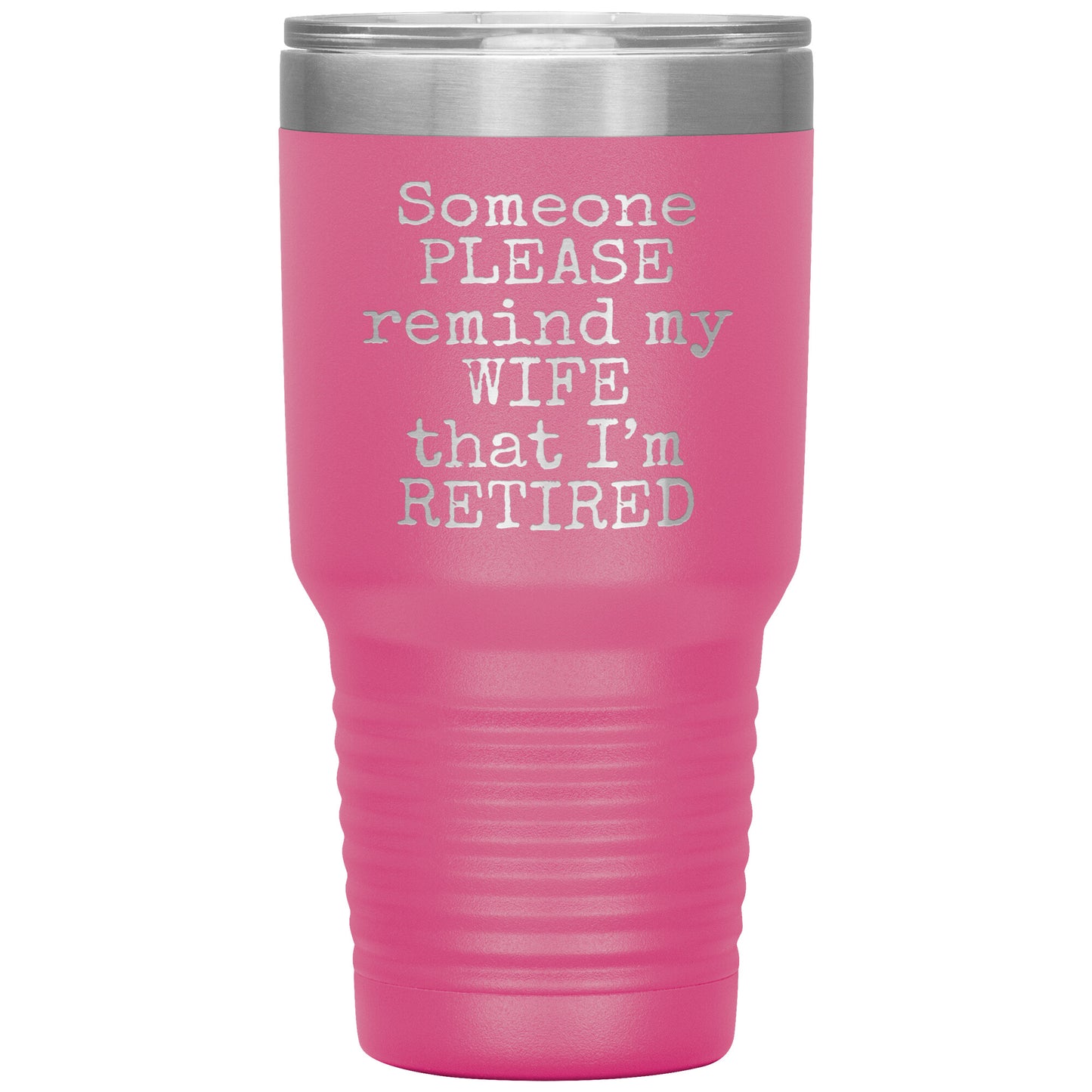 Someone Please Remind my Wife that I'm Retired Tumbler