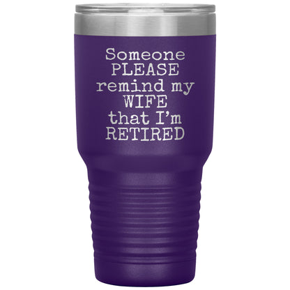 Someone Please Remind my Wife that I'm Retired Tumbler