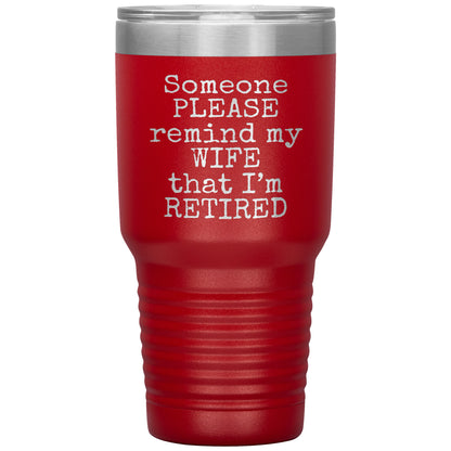 Someone Please Remind my Wife that I'm Retired Tumbler