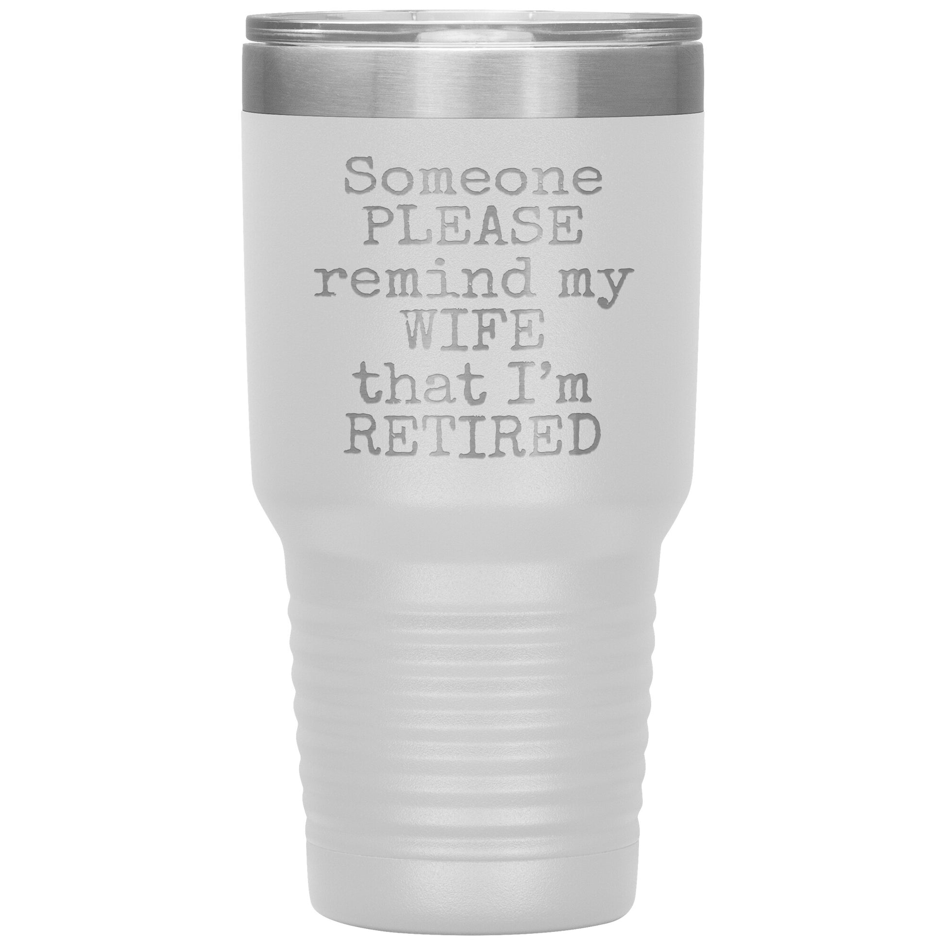 Someone Please Remind my Wife that I'm Retired Tumbler