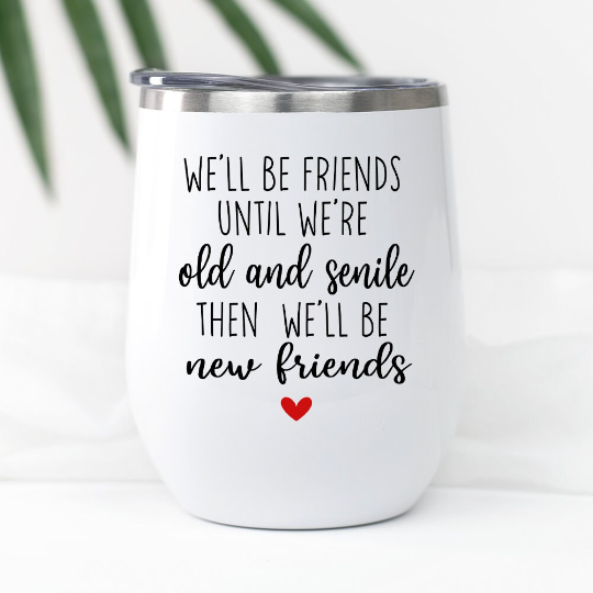 We'll Be Friends Until We're Old And Senile Wine Tumbler, Personalized Best Friend Gifts For Women, Funny Bff Birthday Bestie Christmas Gift