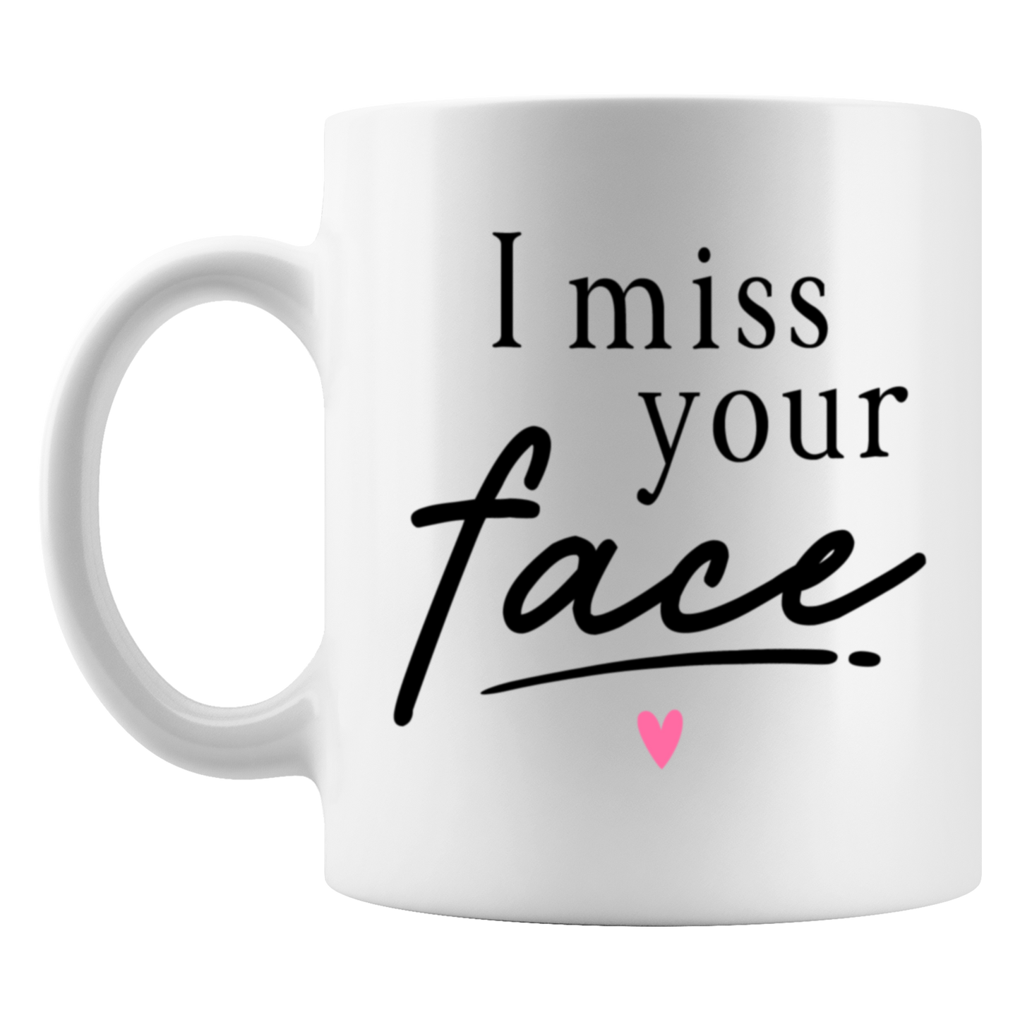 I Miss Your Face Mug